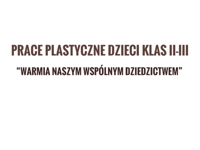 Napis "Prace plastyczne dzieci klas II-III.