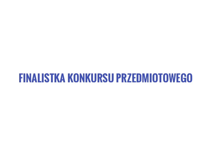 Zdjęcie z napisem - Fnalistka Konkursu Przedmiotowego.