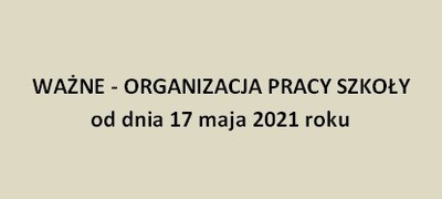 Banner informacyjny o pracy szkoły od 17 maja 2021 roku
