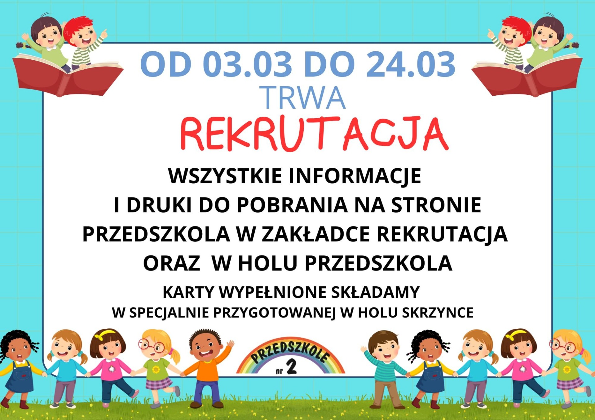 REKRUTACJA
◦ termin postępowania rekrutacyjnego: 3 marca 2025r. - 24 marca 2025r.
• termin postępowania uzupełniającego: 19 maja 2025r - 23 maja 2025r.
Wnioski oraz załączniki są dostępne w placówce lub do pobrania na stronie internetowej. Prosimy o składanie wypełnionych dokumentów wyłącznie w wersji papierowej do skrzynki znajdującej się w holu przedszkola.