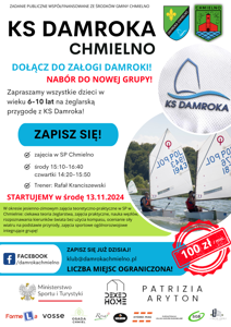 W prawym górnym rogu znajduje się herb Chmielna. Obok godło klubu Damroka. Po prawej stronie obrazka znajdują się dwa zdjęcia żaglowek z napisem KS Damroka. U góry napis KS Damroka Chmielno Dołącz do załogi Damroki, Nabór do nowej grupy. Na środku napis Zapraszamy dzieci w wieku 6-10 lat na żeglarską przygodę z KS Damroka. Na środku napis Zapisz się na niebieskim tle. Poniżej tekst: zajęcia w SP Chmielno
środy 15:10-16:40 
czwartki 14:20-15:50
Trener: Rafał Kranciszewski



