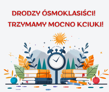 Plakat z napisem "Drodzy Ósmoklasiści! Trzymamy mocno kciuki!" na którym widnieje zegar, książki oraz przybory piśmiennicze.